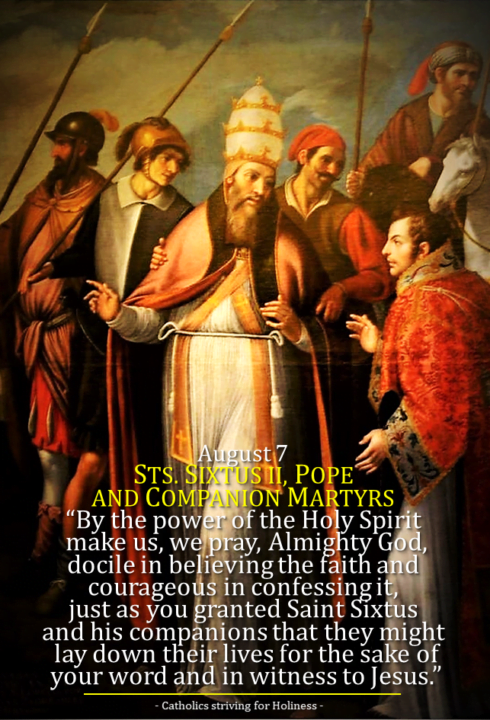 August 7: Sts. SIXTUS II, POPE AND COMPANION MARTYRS. Short bio, Divine Office 2nd reading, and prayer. 2