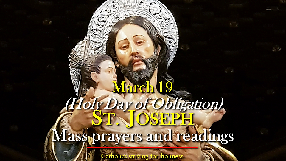 Mar. 19: SOLEMNITY OF ST. JOSEPH, SPOUSE OF THE BLESSED VIRGIN MARY (HOLY DAY OF OBLIGATION). Mass prayers and readings. 2