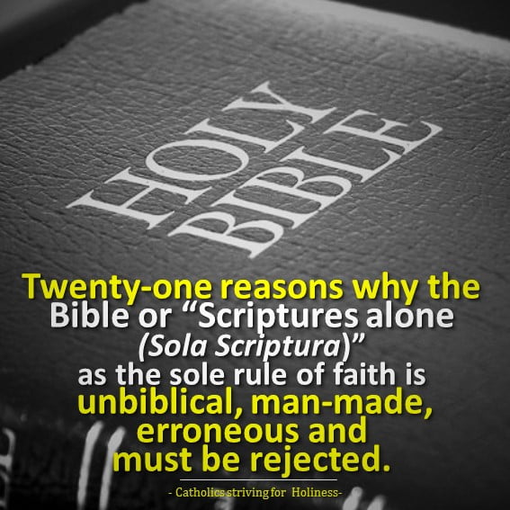 21 REASONS WHY THE “SCRIPTURES ALONE (SOLA SCRIPTURA)” IS UNBIBLICAL, MAN-MADE, ERRONEOUS AND MUST BE REJECTED. 2