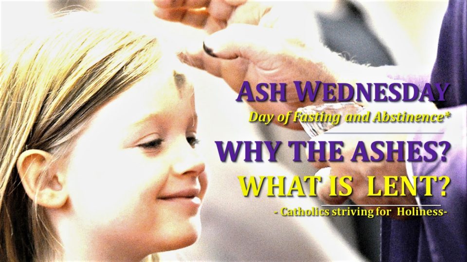ASH WEDNESDAY (Fasting and Abstinence*). WHAT IS LENT? WHY THE IMPOSITION OF ASHES? 1