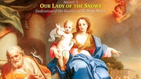 August 5: OUR LADY OF THE SNOWS. Dedication of the Basilica of St. Mary Major (Rome). History. Prayer. 1