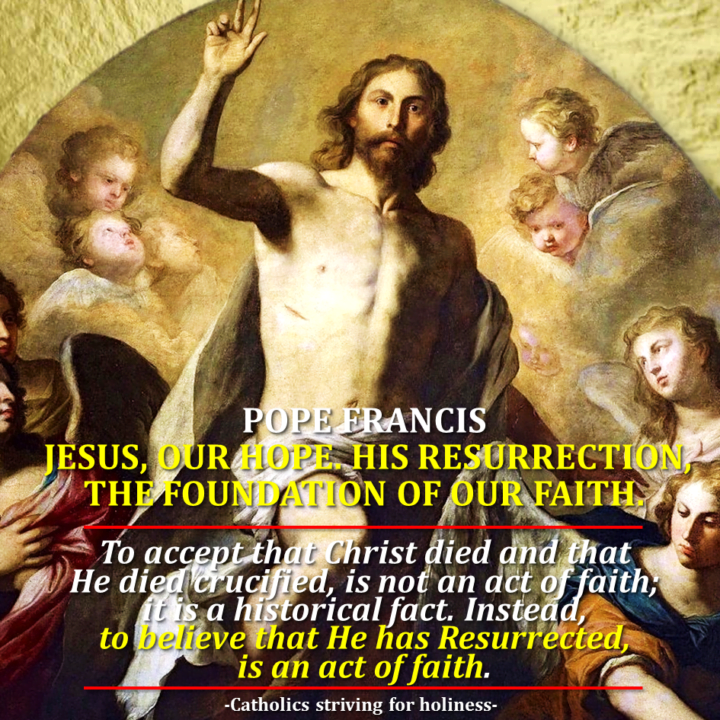 POPE FRANCIS: JESUS, OUR HOPE. HIS RESURRECTION, THE FOUNDATION OF OUR FAITH. Intro vid + full text. 9