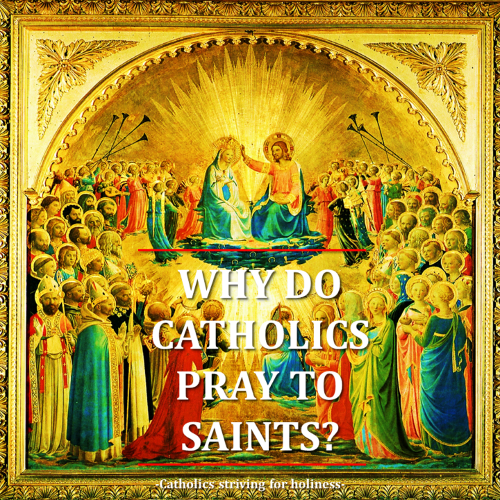 WHY DO CATHOLICS PRAY TO SAINTS