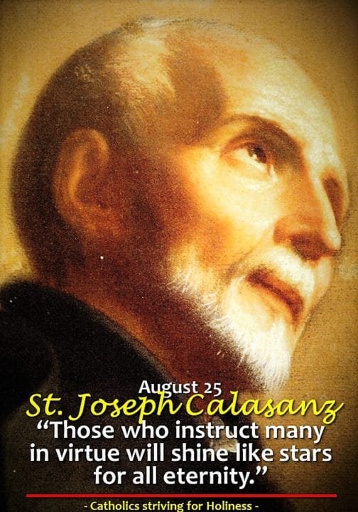 August 25. ST. JOSEPH CALASANZ, Priest. "Let us strive to cling to Christ and please him alone." 2