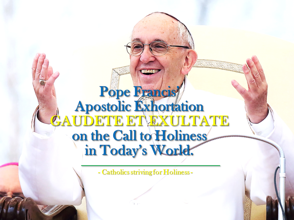 POPE FRANCIS: APOSTOLIC EXHORTATION, "GAUDETE ET EXULTATE"; ON THE CALL TO HOLINESS IN TODAY'S WORLD. 1