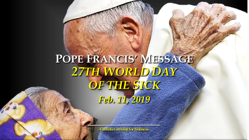 POPE FRANCIS' MESSAGE 27th WORLD DAY OF THE SICK (Feb. 11, 2019). “You received without payment; give without payment” (Mt 10:8) 2