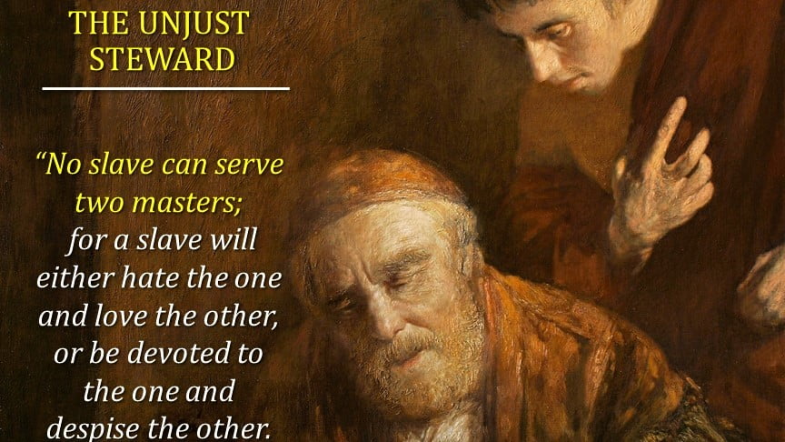 Homily for the 25th Sunday in Ordinary Time Year C. The UNJUST STEWARD. “You cannot serve both God and wealth.” 2