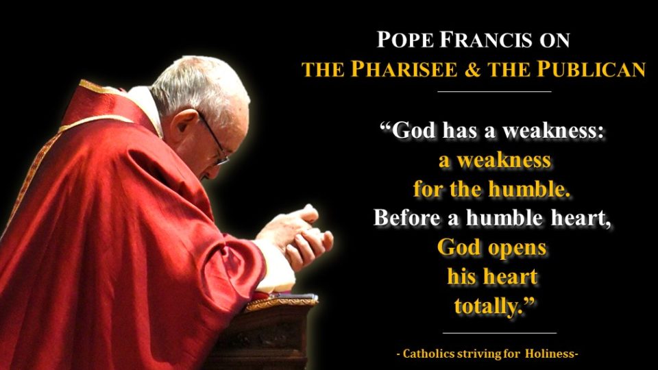 POPE FRANCIS’ ON THE PHARISEE AND THE PUBLICAN. PRAY NOT WITH ARROGANCE BUT WITH HUMILITY! 3