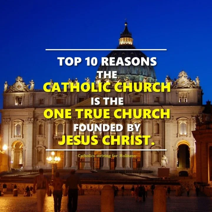 TOP 10 REASONS WHY THE CATHOLIC CHURCH IS THE ONE TRUE CHURCH FOUNDED BY JESUS CHRIST. 3