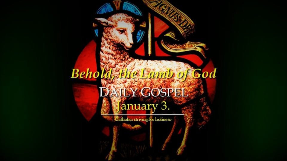 DAILY GOSPEL Jan. 3. "Behold, The Lamb Of God." Catholics Striving